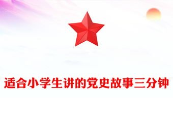 適合小學(xué)生講的黨史故事三分鐘