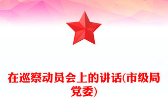 在巡察動(dòng)員會(huì)上的講話(市級(jí)局黨委)