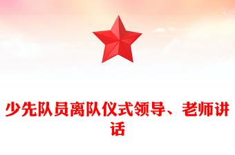 少先隊(duì)員離隊(duì)儀式領(lǐng)導(dǎo)、老師講話