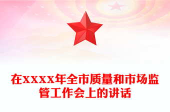 在XXXX年全市質(zhì)量和市場監(jiān)管工作會上的講話