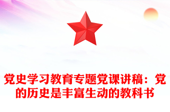 黨史學(xué)習(xí)教育專題黨課講稿：黨的歷史是豐富生動(dòng)的教科書