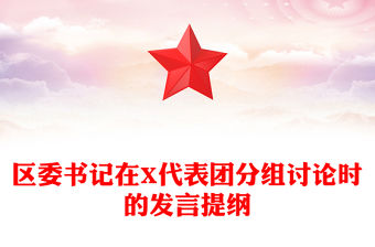 區(qū)委書記在X代表團(tuán)分組討論時(shí)的發(fā)言提綱