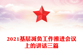 2021基層減負(fù)工作推進(jìn)會(huì)議上的講話三篇