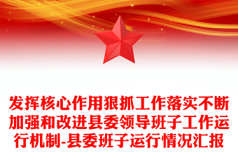 發(fā)揮核心作用狠抓工作落實不斷加強(qiáng)和改進(jìn)縣委領(lǐng)導(dǎo)班子工作運行機(jī)制-縣委班子運行情況匯報