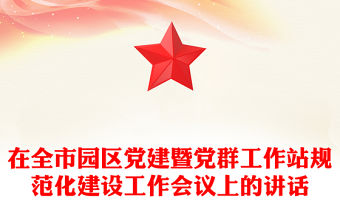 在全市園區黨建暨黨群工作站規范化建設工作會議上的講話