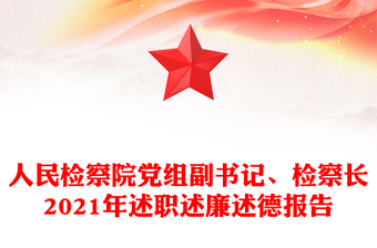 人民檢察院黨組副書(shū)記、檢察長(zhǎng)2021年述職述廉述德報(bào)告
