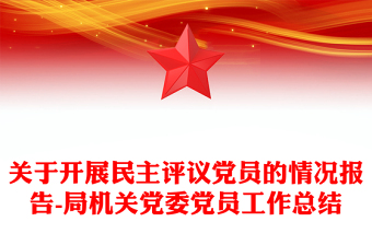 關(guān)于開展民主評(píng)議黨員的情況報(bào)告-局機(jī)關(guān)黨委黨員工作總結(jié)