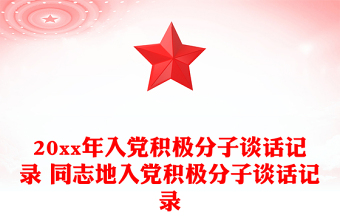20xx年入黨積極分子談話記錄 同志地入黨積極分子談話記錄