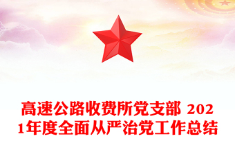 高速公路收費(fèi)所黨支部 2021年度全面從嚴(yán)治黨工作總結(jié)