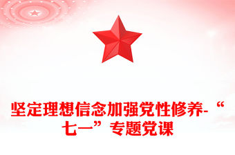 堅(jiān)定理想信念加強(qiáng)黨性修養(yǎng)-“七一”專題黨課