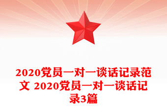 2020黨員一對一談話記錄范文 2020黨員一對一談話記錄3篇