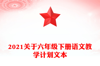 2021關(guān)于六年級下冊語文教學(xué)計劃文本