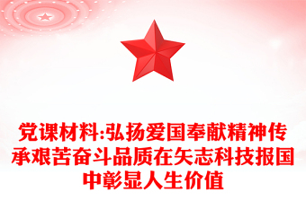 黨課材料:弘揚(yáng)愛國奉獻(xiàn)精神傳承艱苦奮斗品質(zhì)在矢志科技報(bào)國中彰顯人生價(jià)值