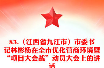 83.（江西省九江市）市委書記林彬楊在全市優(yōu)化營商環(huán)境暨“項目大會戰(zhàn)”動員大會上的講話