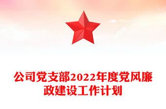 公司黨支部2022年度黨風(fēng)廉政建設(shè)工作計(jì)劃