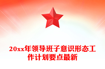 20xx年領(lǐng)導(dǎo)班子意識形態(tài)工作計劃要點最新
