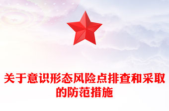 關(guān)于意識(shí)形態(tài)風(fēng)險(xiǎn)點(diǎn)排查和采取的防范措施
