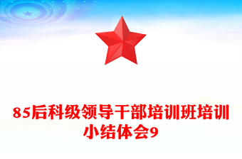 85后科級(jí)領(lǐng)導(dǎo)干部培訓(xùn)班培訓(xùn)小結(jié)體會(huì)9