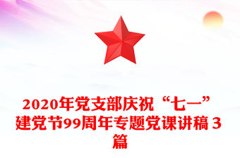 2020年黨支部慶祝“七一”建黨節(jié)99周年專題黨課講稿３篇