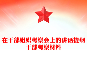 在干部組織考察會上的講話提綱干部考察材料