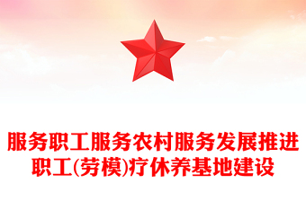 服務(wù)職工服務(wù)農(nóng)村服務(wù)發(fā)展推進(jìn)職工(勞模)療休養(yǎng)基地建設(shè)