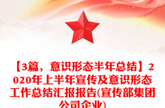 【3篇，意識形態(tài)半年總結(jié)】2020年上半年宣傳及意識形態(tài)工作總結(jié)匯報報告(宣傳部集團(tuán)公司企業(yè))