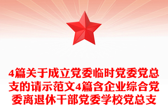 4篇關于成立黨委臨時黨委黨總支的請示范文4篇含企業(yè)綜合黨委離退休干部黨委學校黨總支