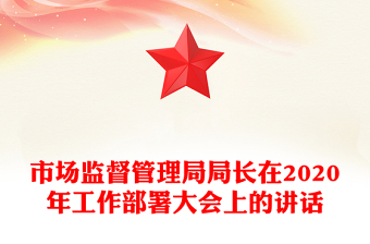 市場監(jiān)督管理局局長在2020年工作部署大會上的講話