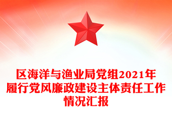 區(qū)海洋與漁業(yè)局黨組2021年履行黨風(fēng)廉政建設(shè)主體責(zé)任工作情況匯報