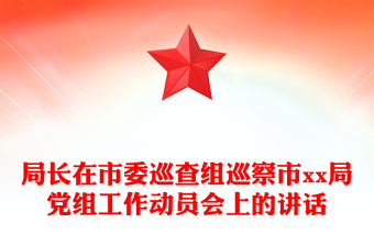 局長在市委巡查組巡察市xx局黨組工作動員會上的講話