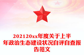202120xx年度關(guān)于上半年政治生態(tài)建設(shè)狀況自評自查報告范文
