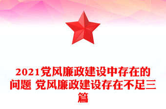 2021黨風廉政建設中存在的問題 黨風廉政建設存在不足三篇
