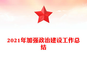 2021年加強(qiáng)政治建設(shè)工作總結(jié)