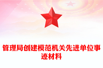 管理局創(chuàng)建模范機關(guān)先進單位事跡材料 管理局創(chuàng)建模范機關(guān)先進單位事跡材料