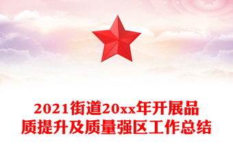 2021街道20xx年開(kāi)展品質(zhì)提升及質(zhì)量強(qiáng)區(qū)工作總結(jié)