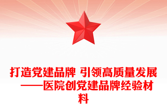 打造黨建品牌 引領(lǐng)高質(zhì)量發(fā)展  ——醫(yī)院創(chuàng)黨建品牌經(jīng)驗材料