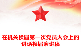 在機關(guān)換屆第一次黨員大會上的講話換屆演講稿 在機關(guān)換屆第一次黨員大會上的講話換屆演講稿
