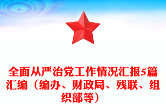 全面從嚴(yán)治黨工作情況匯報(bào)5篇匯編（編辦、財(cái)政局、殘聯(lián)、組織部等）