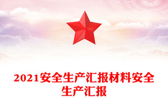 2021安全生產(chǎn)匯報(bào)材料安全生產(chǎn)匯報(bào)