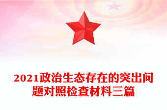 2021政治生態(tài)存在的突出問題對(duì)照檢查材料三篇