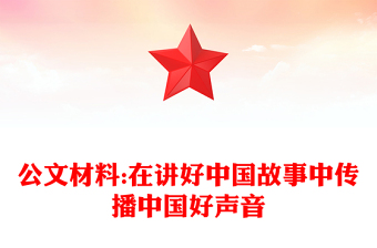 公文材料:在講好中國故事中傳播中國好聲音