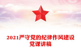 2021嚴(yán)守黨的紀(jì)律作風(fēng)建設(shè)黨課講稿