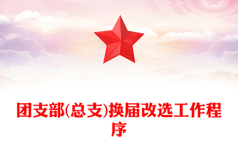 團(tuán)支部(總支)換屆改選工作程序 團(tuán)支部(總支)換屆改選工作程序