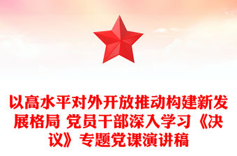 以高水平對外開放推動構建新發展格局 黨員干部深入學習《決議》專題黨課演講稿