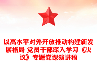 以高水平對(duì)外開放推動(dòng)構(gòu)建新發(fā)展格局 黨員干部深入學(xué)習(xí)《決議》專題黨課演講稿