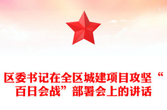 區委書記在全區城建項目攻堅“百日會戰”部署會上的講話