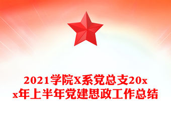 2021學(xué)院X系黨總支20xx年上半年黨建思政工作總結(jié)
