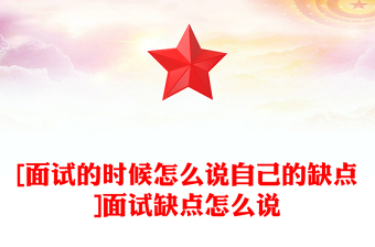 [面試的時(shí)候怎么說自己的缺點(diǎn)]面試缺點(diǎn)怎么說