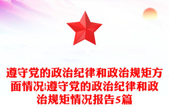 遵守黨的政治紀律和政治規(guī)矩方面情況|遵守黨的政治紀律和政治規(guī)矩情況報告5篇