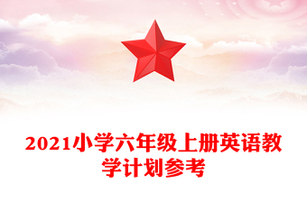 2021小學(xué)六年級上冊英語教學(xué)計劃參考